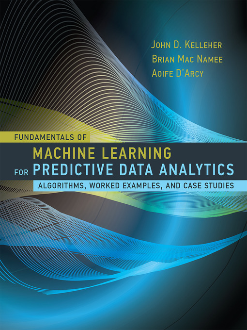 Title details for Fundamentals of Machine Learning for Predictive Data Analytics by John D. Kelleher - Available